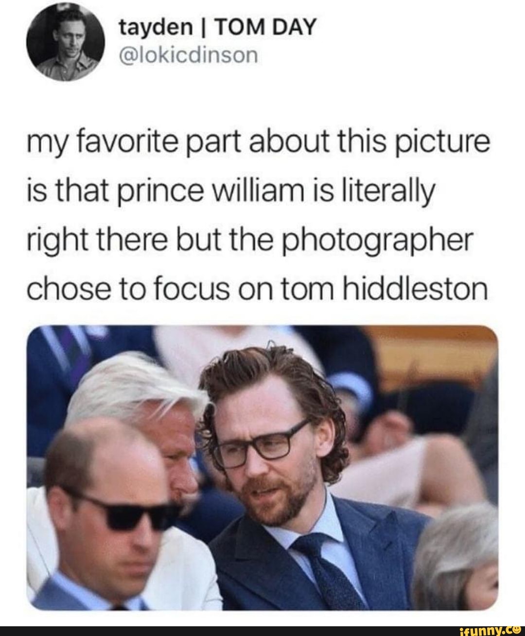 my favorite part about this picture is that prince william is literally right there but the photographer chose to focus on tom hiddleston