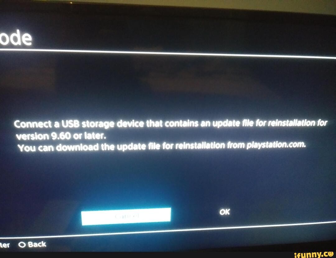 Ode Connect a USB storage device that contains an file for reinstallation for version 9.60 or later. You can download the update file for reinstallation from playstation.com. rer Back iFunny