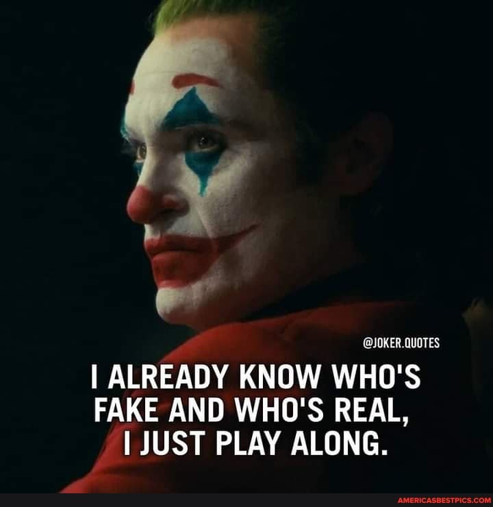 Joker Quotes I Already Know Who S Fake And Who S Real Just Play Along America S Best Pics And Videos