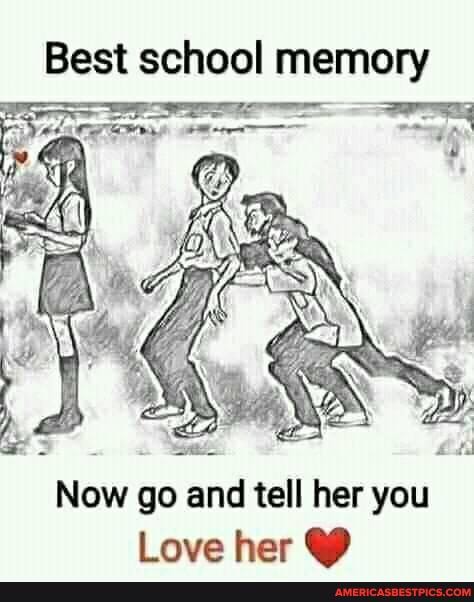 Best school memory
Now go and tell her you
Love her CD