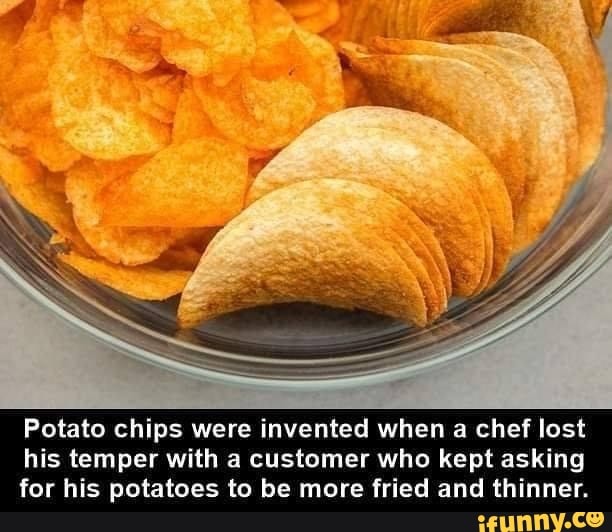 Potato chips were invented when a chef lost his temper with a customer
