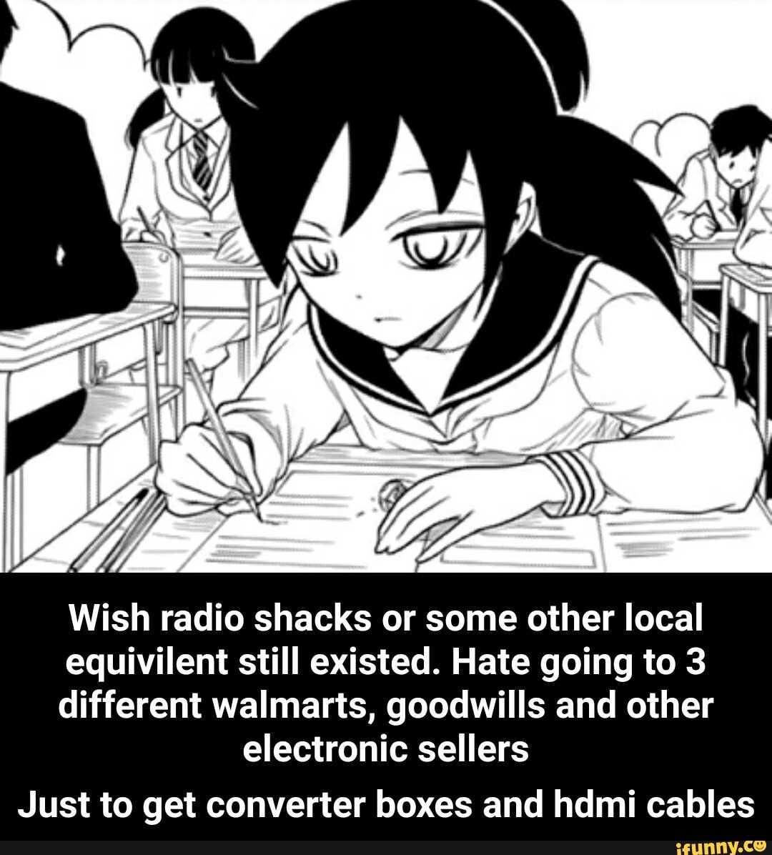 Wish radio shacks or some other local
equivilent still existed. Hate going to 3
different walmarts, goodwills and other electronic sellers
Just to get converter boxes and hdmi cables - Just to get converter boxes and hdmi cables