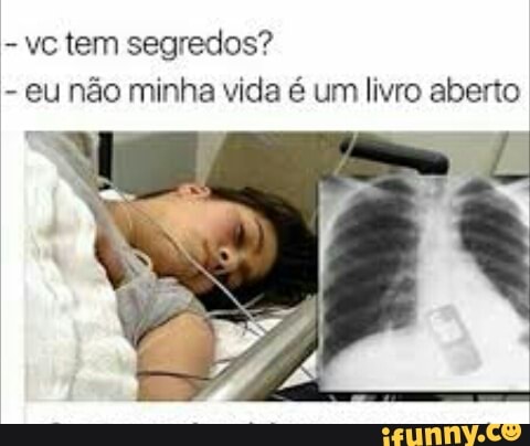 vc tem segredos?
eu não minha vida é um livro aberto