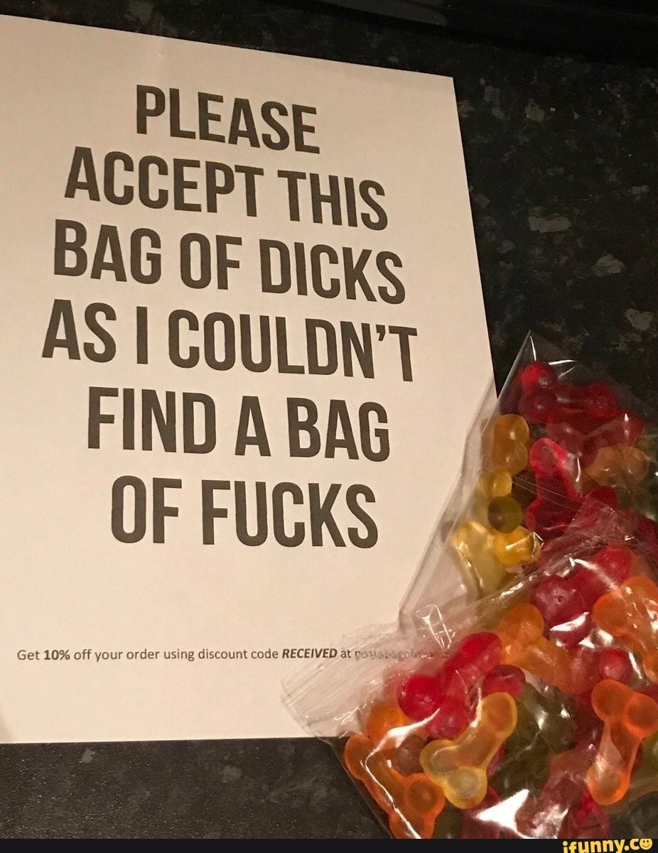 PLEASE ACCEPT This BAG OF DICKS AS COULDN'T FIND BAG OF FUCKS your order  using discoumt at ga. ALES - iFunny Brazil