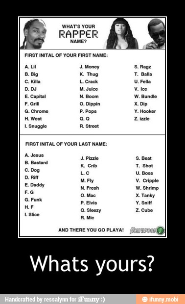 What S Your A Rapper Name Firgt Inital Of Your First Name Fam C Dippin Chrome P Pope Whats Yours Whats Yours Ifunny