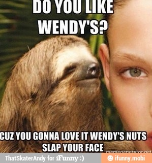 DO TOU LIKE
y YOU GONNA LOVE IT WENDY'S NUTS
SLAP YOUR FACE