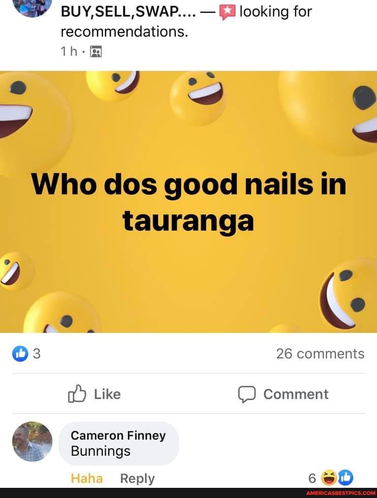 BUY, SELL, SWAP. - looking for recommendations.
th-
Who dos good nails in
tauranga
B 2 f -
26 comments
Like Comment
Cameron Finney
Bunnings
pp
