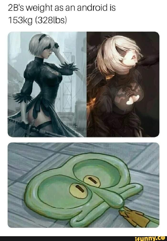 2B's weight as an android is 153kg (328lbs) - iFunny