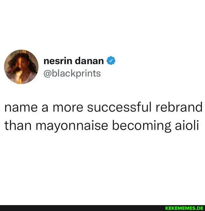 nesrin danan name a more successful rebrand than mayonnaise becoming aioli