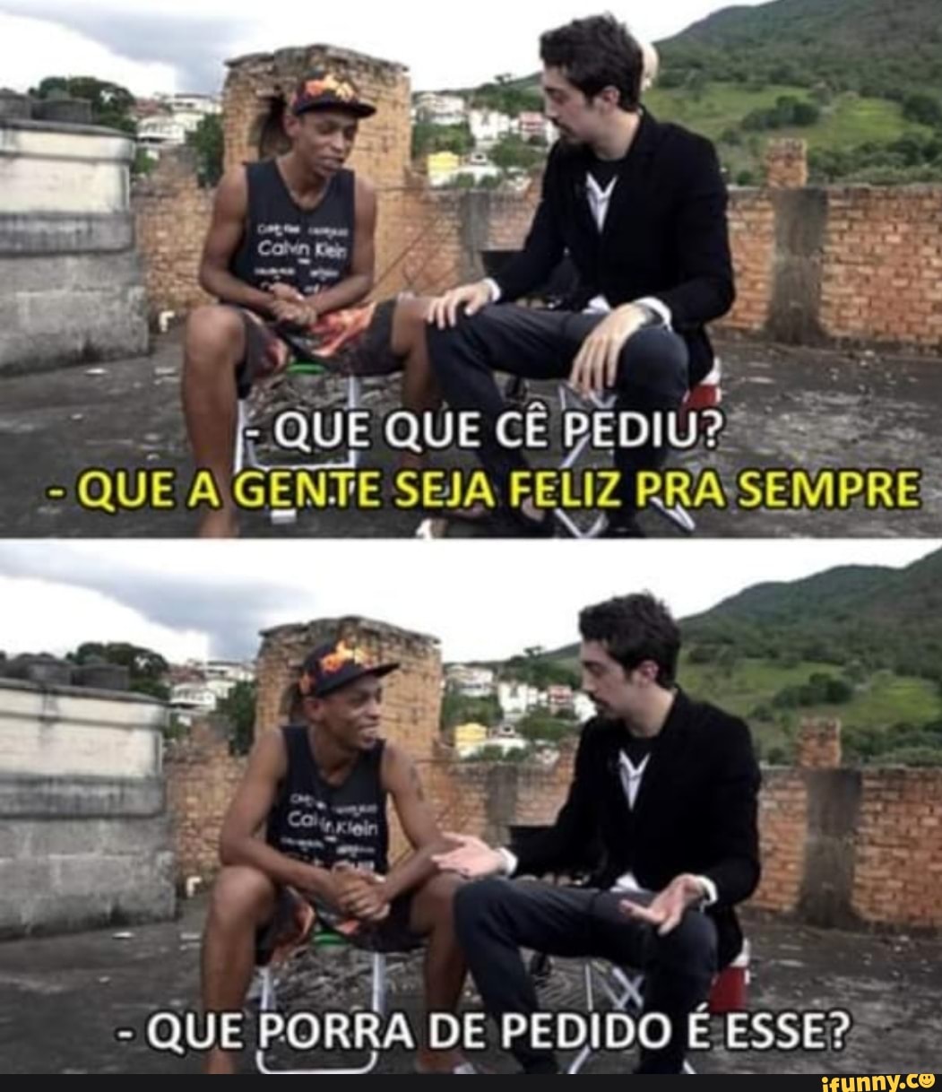 I QUE QUE CE Paes =
QUE A GENTE ITA
afr RRA Satan: fan
1
a
QUE PORRA DE PEDIDO E:ESSE?
Vs