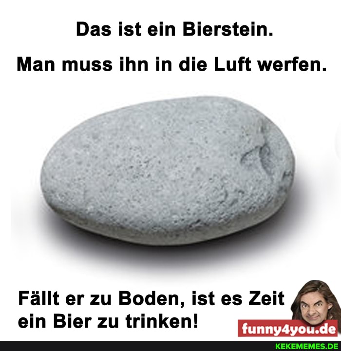 Das ist ein Bierstein.
Man muss ihn in die Luft werfen.
Fällt er zu Boden, ist es Zeit ein Bier zu trinken!