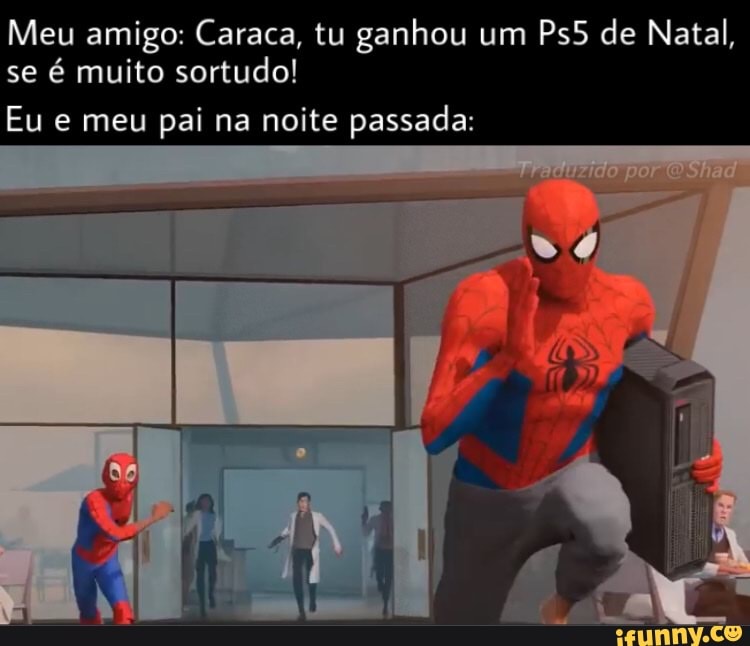 Meu amigo: Caraca, tu ganhou um de Natal, se é muito sortudo!
Eu e meu pai na noite passada: