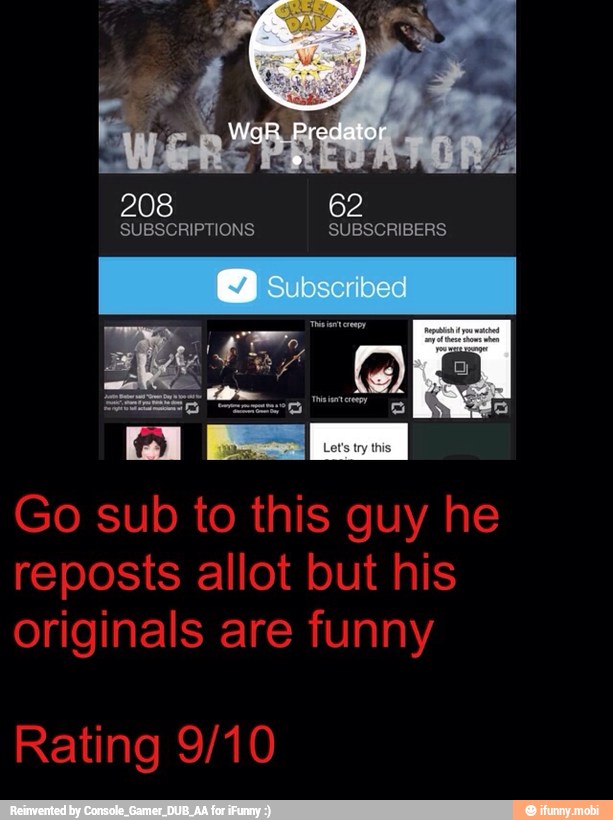 Go sub to this guy he
reposts allot but his
