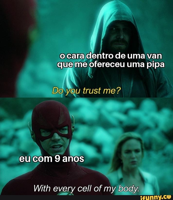 o cara dentro de uma van que me ofereceu uma pipa
Do you trust me?
eu com 9 anos
With every cell of my body.