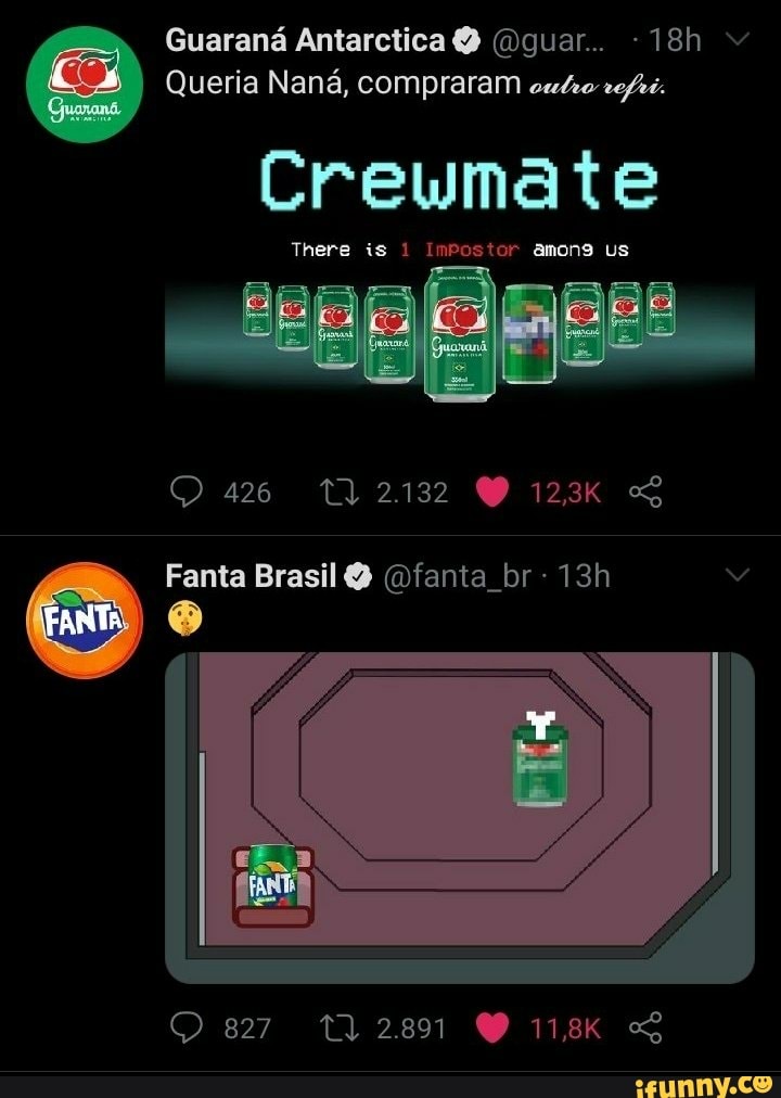 Guaraná Antarctica (Dguar..
Queria Naná, compraram outro vefis.
te te
There is Impostor amono us
Fanta Brasil (Dfanta br-