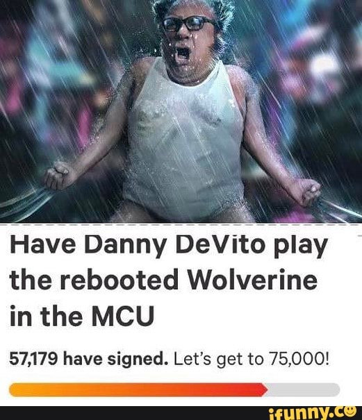 Have Danny DeVito play the rebooted Wolverine in the MCU 57,179 have