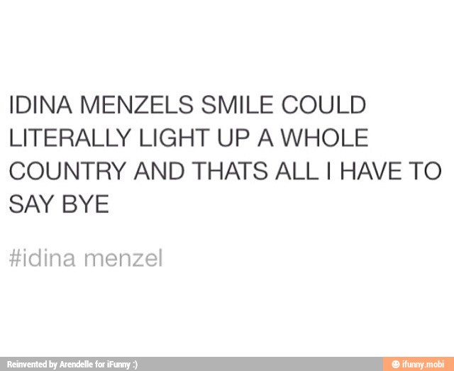 IDINA MENZELS SMILE COULD
LITERALLY LIGHT UP A WHOLE
COUNTRY AND THATS ALL I HAVE TO
SAY BYE
#idina menze