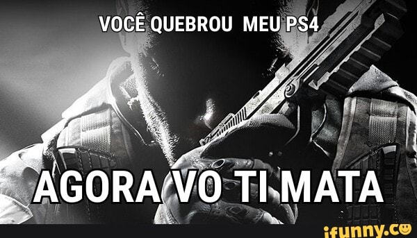 VOCE. QUEBROU MEU\P