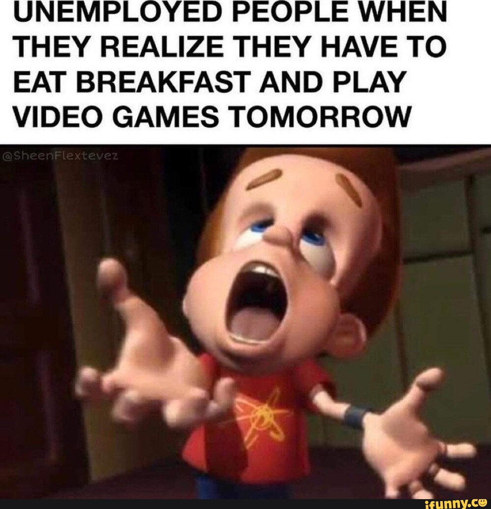 they-realize-they-have-to-eat-breakfast-and-play-video-games-tomorrow