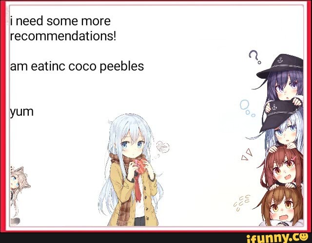 ineed some more
recommendations!
am eatinc coco peebles
yum