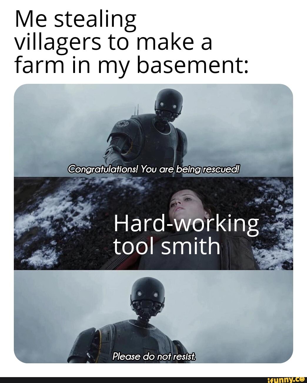 Me stealing villagers to make a farm in my basement:
Hard-workin
tool smith
Please do notresist: