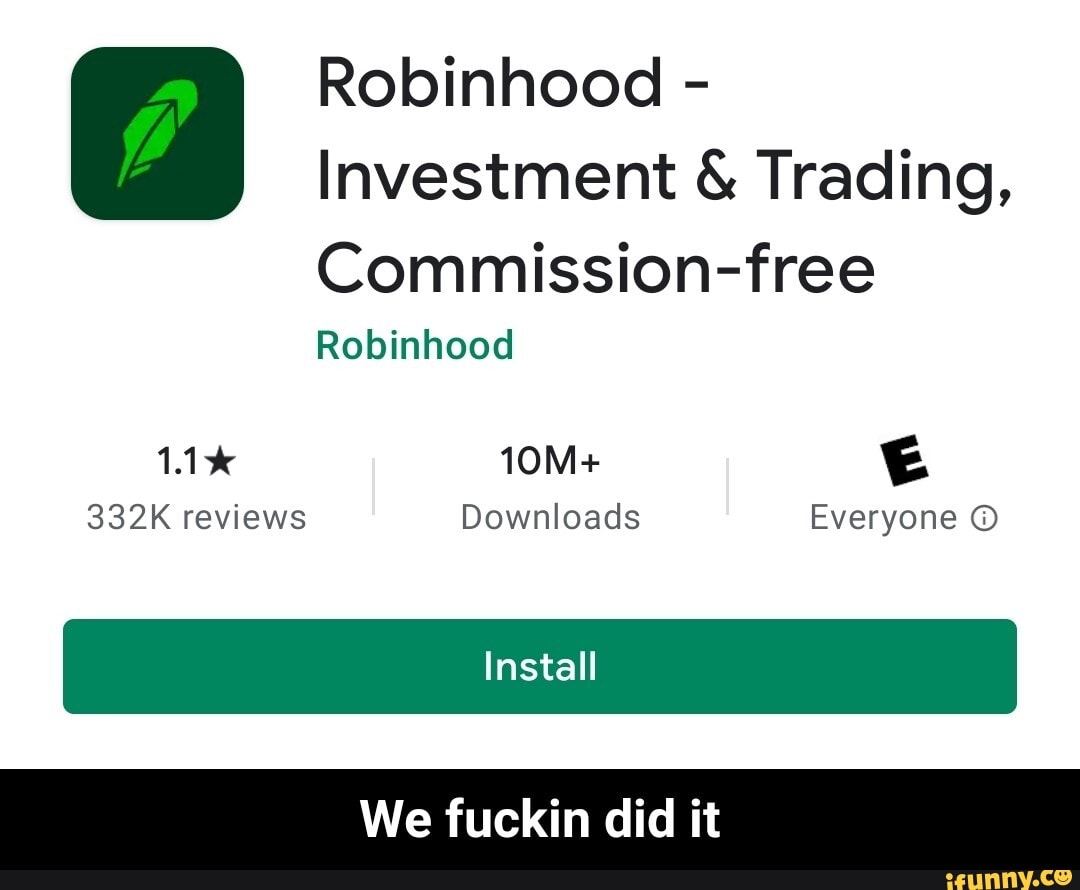 Robinhood -
Investment & Trading,
Commission-free
Robinhood
332K reviews Downloads Everyone
Install
We fuckin did it - We fuckin did it