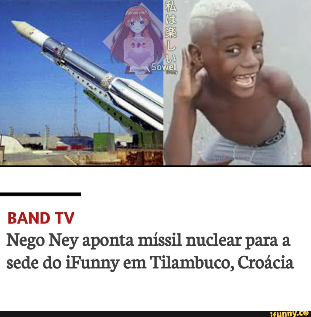 BAND TV Nego Ney aponta missil nuclear para a sede do iFunny em Tilambuco, Croácia