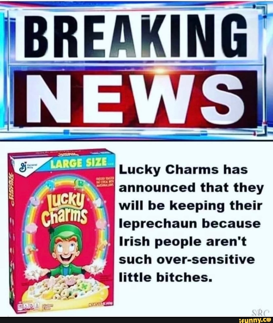 = Lucky Charms has
Irish people aren't
such over-sensitive
little bitches.