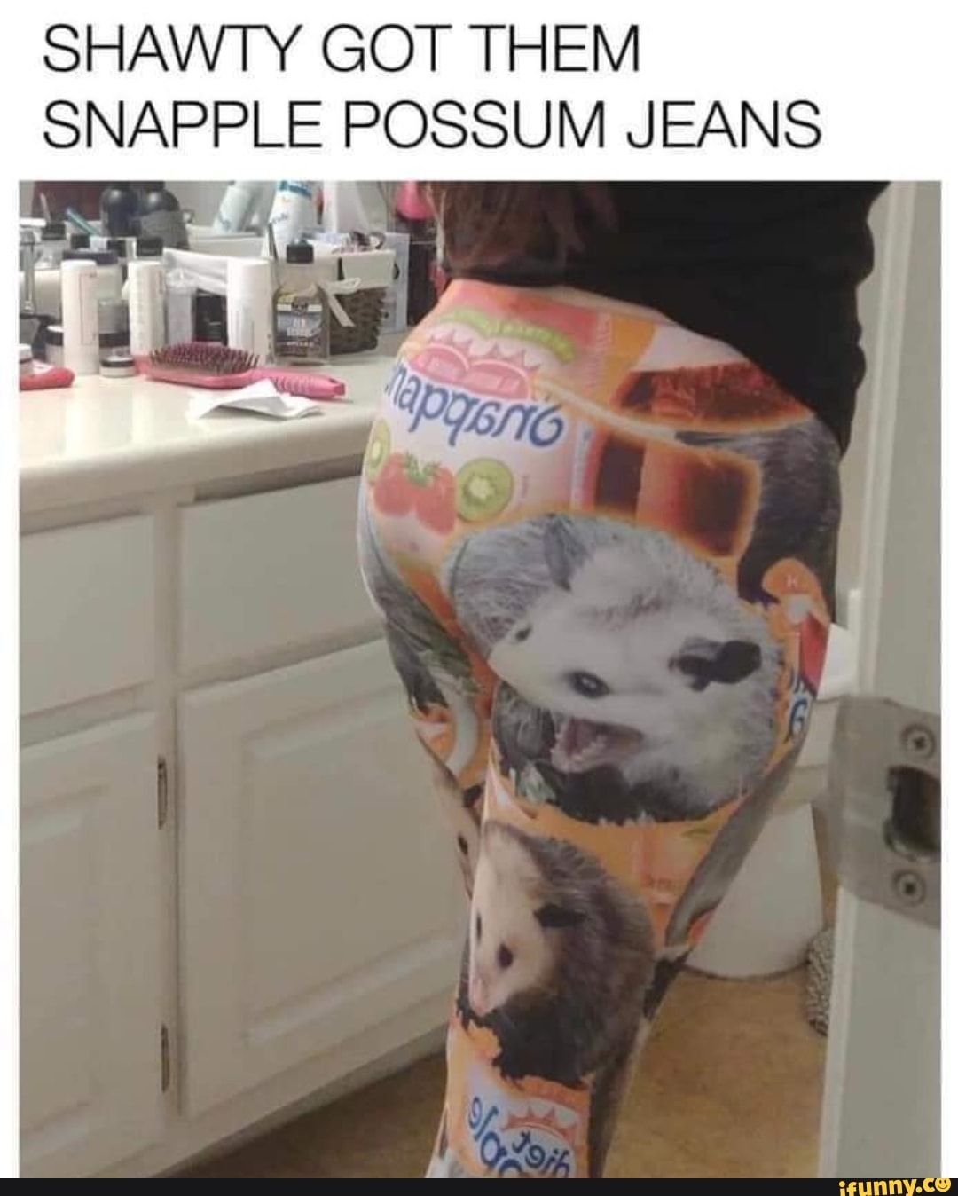 Shawty Got Them Snapple Possum Jeans Ifunny