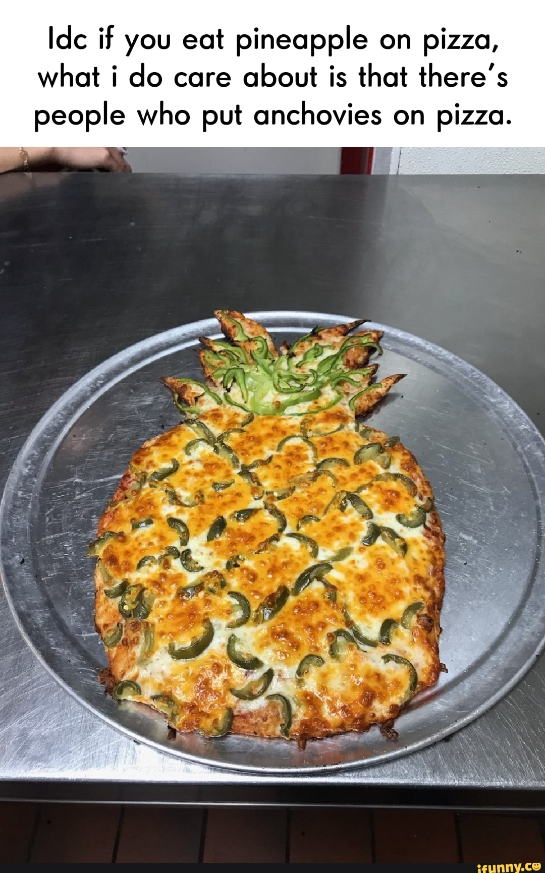 Ide if you eat pineapple on pizza, what i do care about is that there's