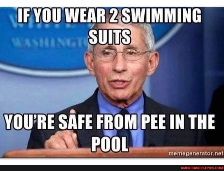 YOU WEAR SWIMMING SUITS
YOURE SAFE FROM PEE IN THE POOL