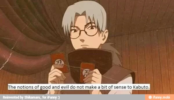 'he notions of good and evil do not make a bit of sense to Kabuto.I