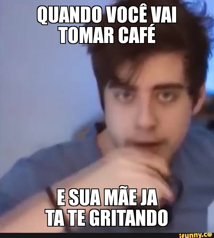 QUANDO VOCÊ VAI ©
TOMAR CAFÉ