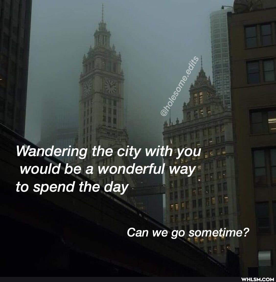 Wandering the city with you would be a wonderful way to spend the day
ii
Can we go sometime?