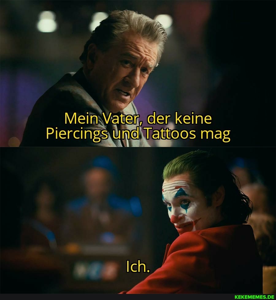 der keine
Piercings TattOos mag
Ich.