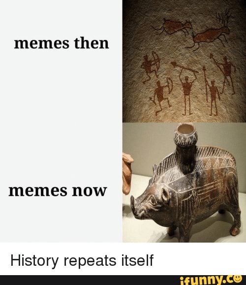 Memes Then Memes How History Repeats Itself Ifunny Memes Then Memes How History Repeats Itself Ifunny
