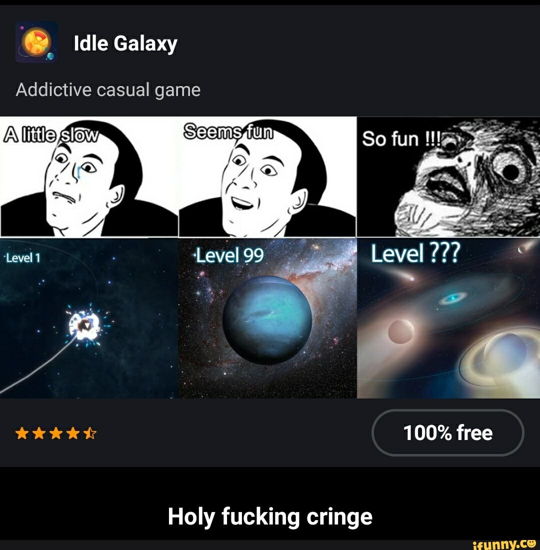 idle Galaxy
Addictive casual game
'Level
100% free
Holy fucking cringe - Holy fucking cringe