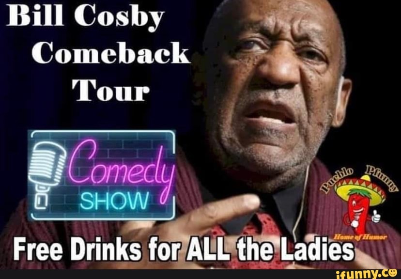 Bill Cosby Comeback Tour SHOW Free Drinks for ALL the Ladies - iFunny