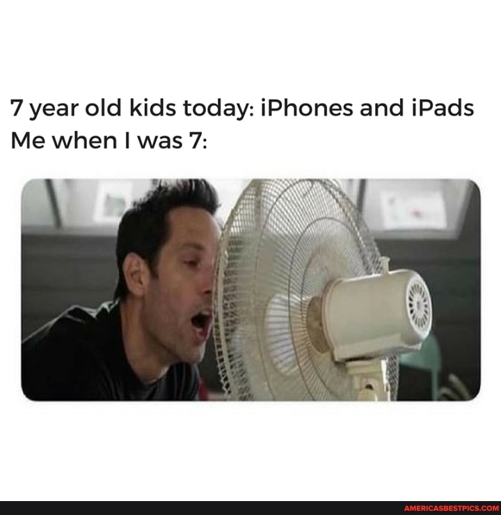 7 year old kids today: iPhones and iPads
Me when I was 7: