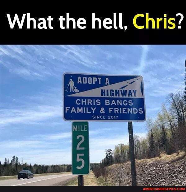 What the hell, Chris?
ADOPT
CHRIS BANGS FAMILY & FRIENDS
SINCE 2017