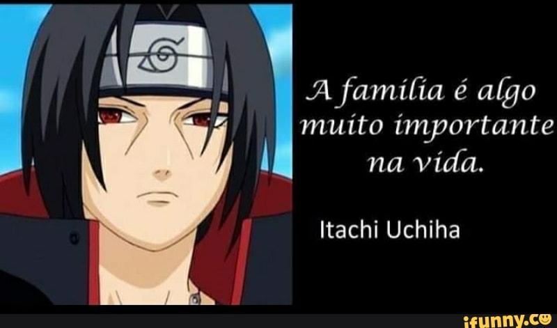 Pai, Mãe, Eu Nós entendemos, Itachi, Itachi, Apenas prometa isso  Cuide do Sasuke - iFunny Brazil