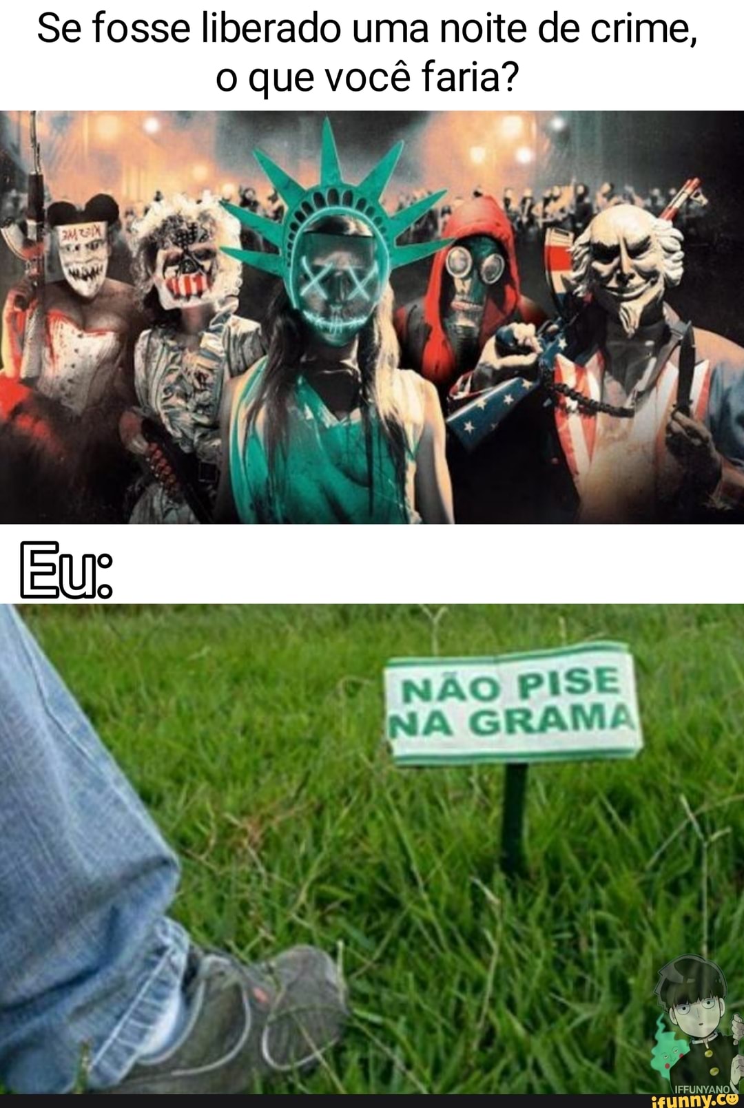 Se fosse liberado uma noite de crime, o que você faria?
N NÃO PISE A GRAMA