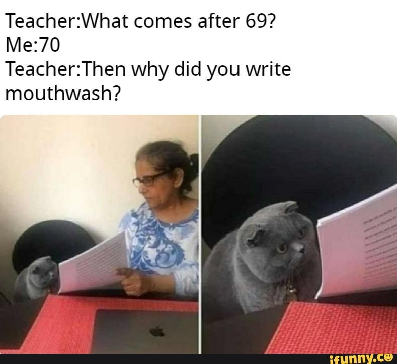 comes after 69?
why did you write mouthwash?