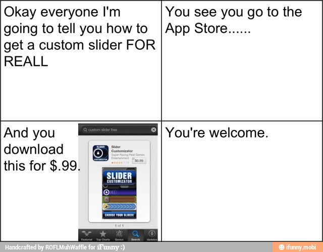 Okay everyone I'm
going to tell you how to
get a custom slider FOR
REALL
You see you go to the
And you
download
7
You're welcome.