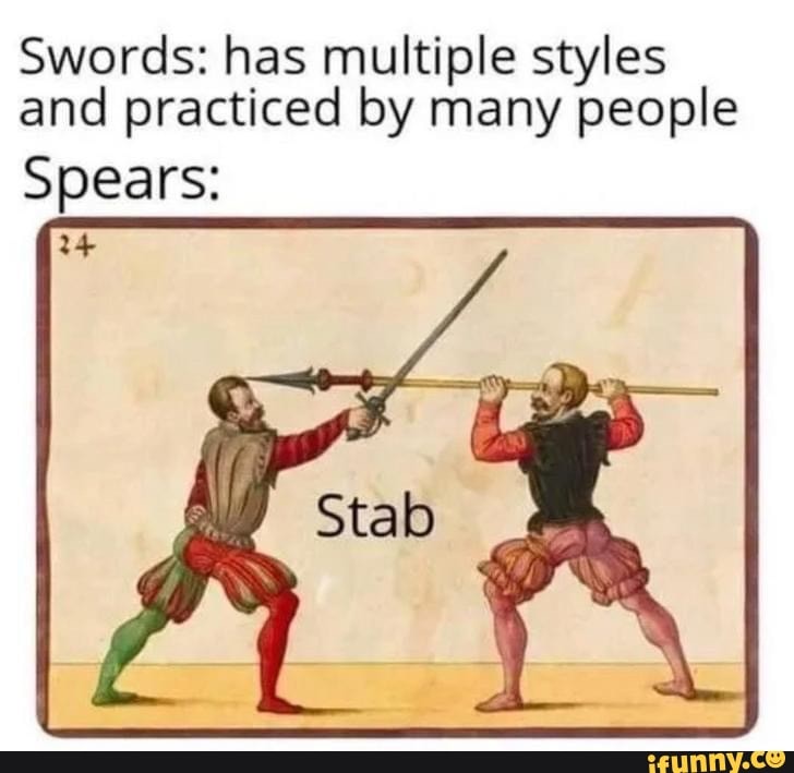 Swords: has multiple styles and practiced by many people Spears: - iFunny