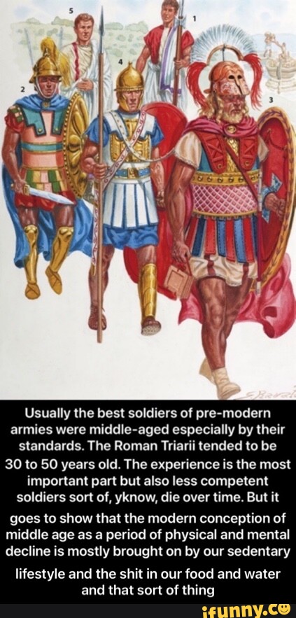 Usually the best soldiers of pre-modern armies were middle-aged ...