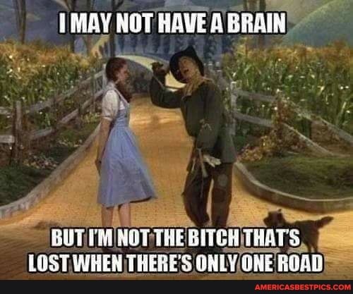 TMAY HOT HAVE BRAIN
GUT MOT THE BITCH THATS LOST WHEN THERE'S ONLY ONE