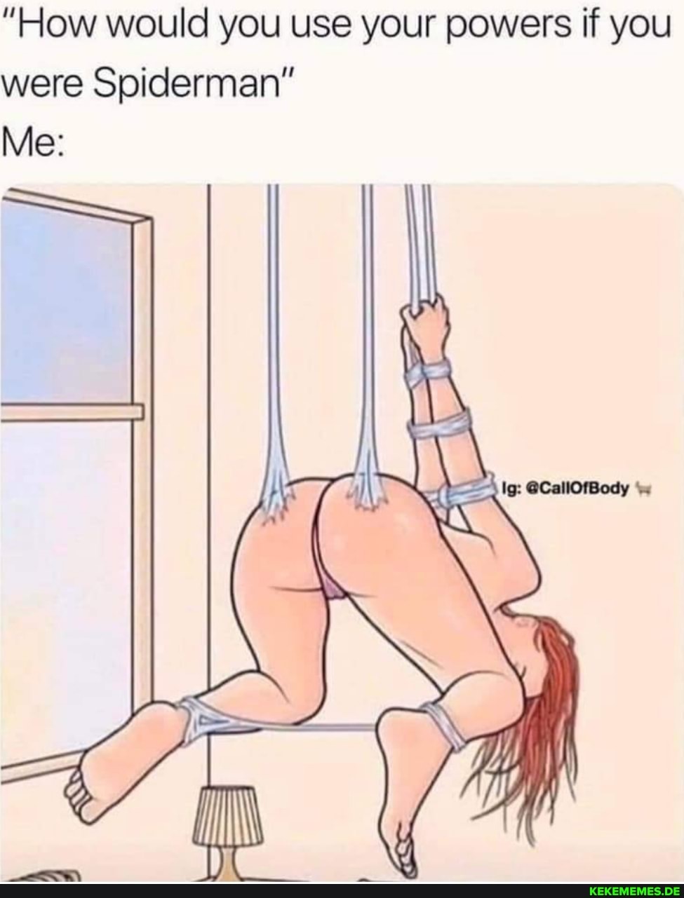 "How would you use your powers if you were Spiderman"
Me: