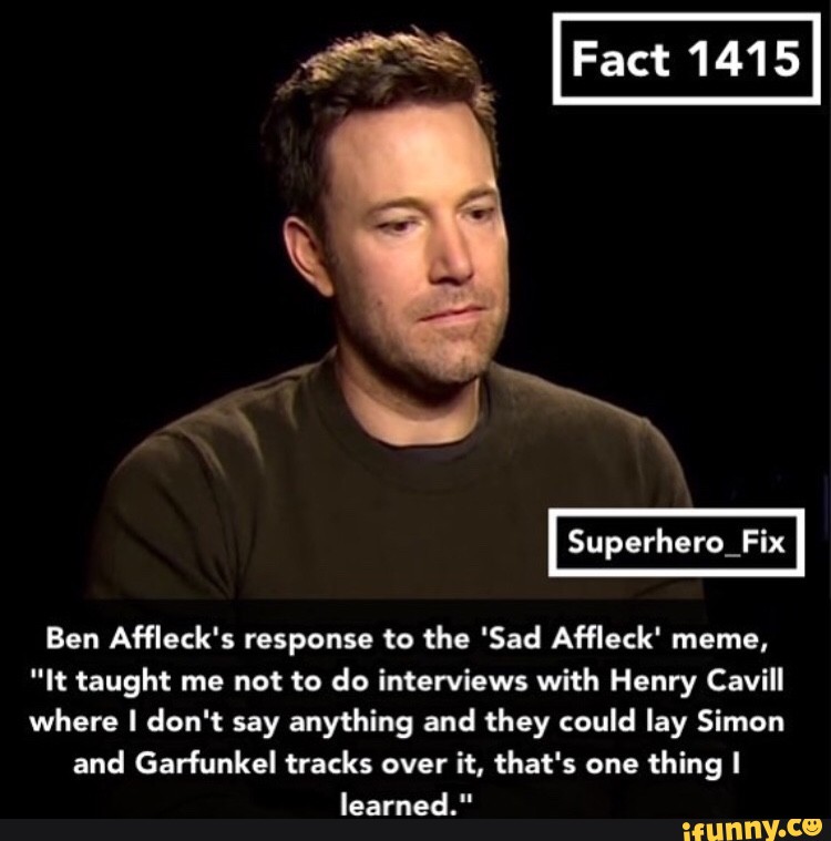 Ben Affleck S Response To The Sad Affleck Meme It Taught Me Not To Do Interviews With Henry