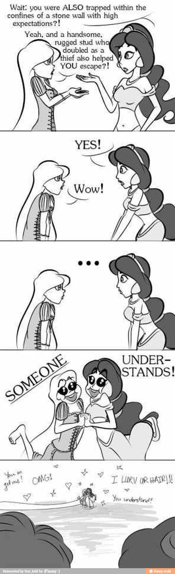 Wait: you were ALSO trapped within the
confines of a stone wall with high
expectations?!
Yeah, and a handsome,
d
thief also helped Y) O
YOU escape?! K
SM